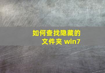 如何查找隐藏的文件夹 win7